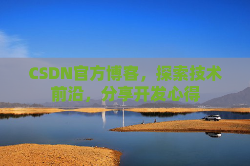 CSDN官方博客，探索技术前沿，分享开发心得